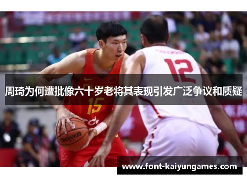周琦为何遭批像六十岁老将其表现引发广泛争议和质疑