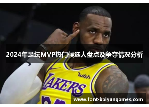 2024年足坛MVP热门候选人盘点及争夺情况分析