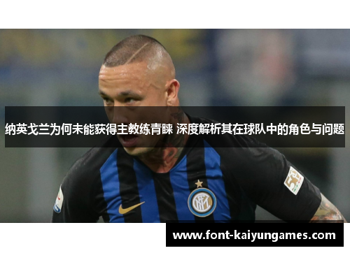 纳英戈兰为何未能获得主教练青睐 深度解析其在球队中的角色与问题 纳英戈兰为何未能获得主教练青睐 深度解析其在球队中的角色与问题