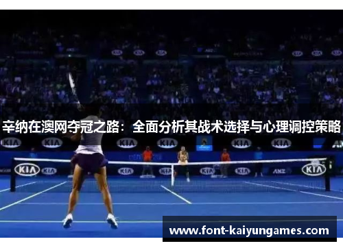 辛纳在澳网夺冠之路：全面分析其战术选择与心理调控策略